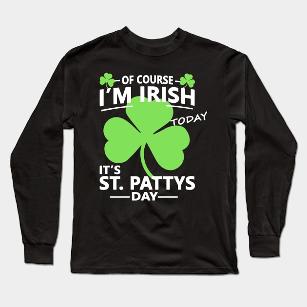 Of course Im Irish Today - Funny, Inappropriate Offensive St Patricks Day Drinking Team Shirt, Irish Pride, Irish Drinking Squad, St Patricks Day 2018, St Pattys Day, St Patricks Day Shirts Long Sleeve T-Shirt by BlueTshirtCo